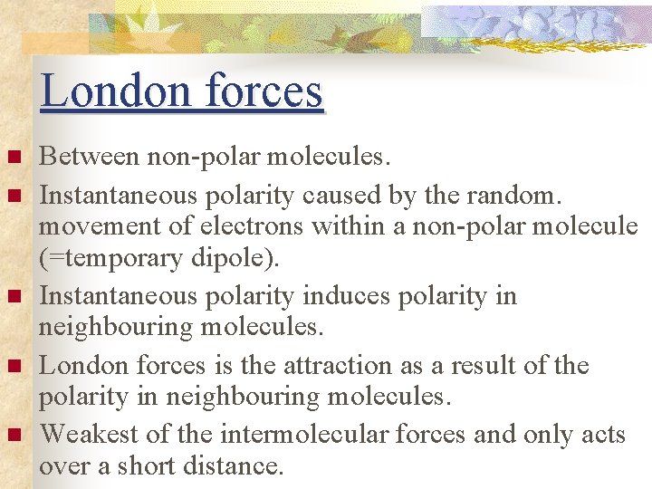 London forces n n n Between non-polar molecules. Instantaneous polarity caused by the random.