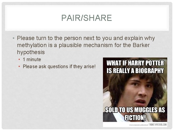 PAIR/SHARE • Please turn to the person next to you and explain why methylation