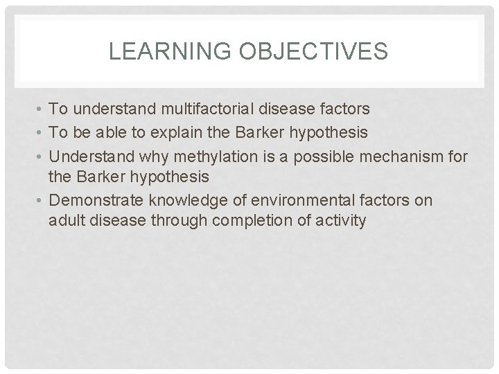 LEARNING OBJECTIVES • To understand multifactorial disease factors • To be able to explain