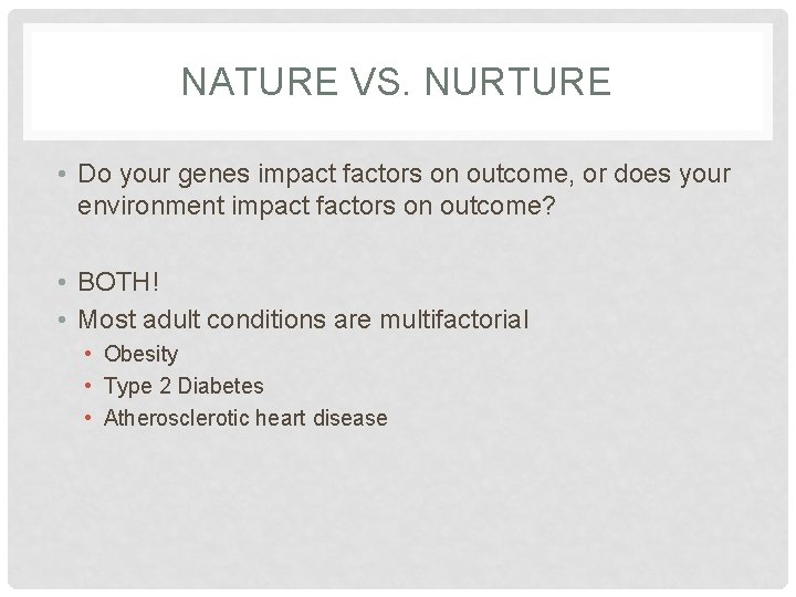 NATURE VS. NURTURE • Do your genes impact factors on outcome, or does your