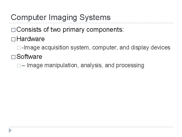 Computer Imaging Systems � Consists of two primary components: � Hardware � -Image acquisition