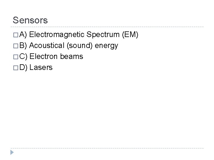 Sensors � A) Electromagnetic Spectrum (EM) � B) Acoustical (sound) energy � C) Electron