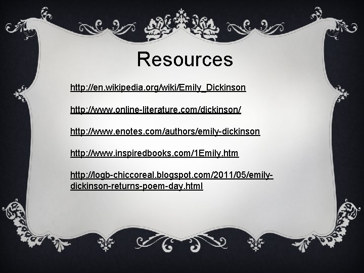 Resources http: //en. wikipedia. org/wiki/Emily_Dickinson http: //www. online-literature. com/dickinson/ http: //www. enotes. com/authors/emily-dickinson http: