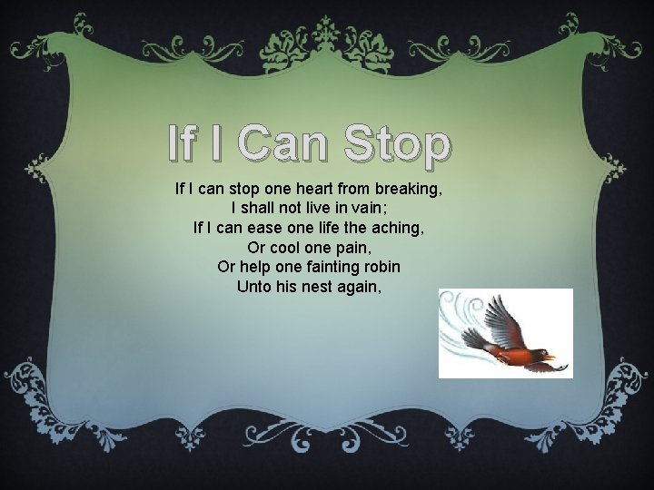 If I Can Stop If I can stop one heart from breaking, I shall