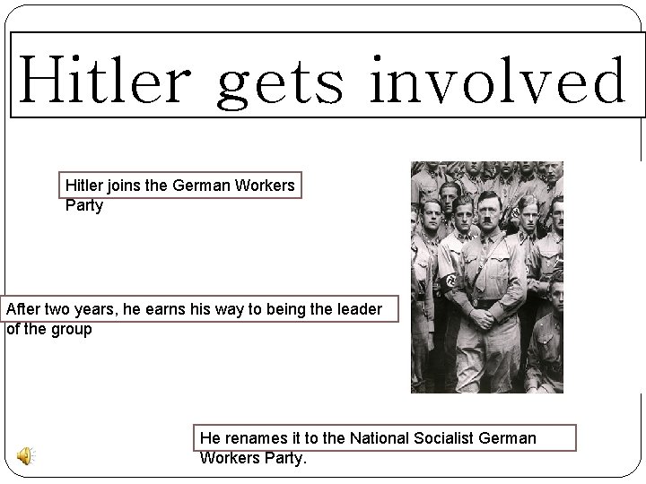 Hitler gets involved Hitler joins the German Workers Party After two years, he earns
