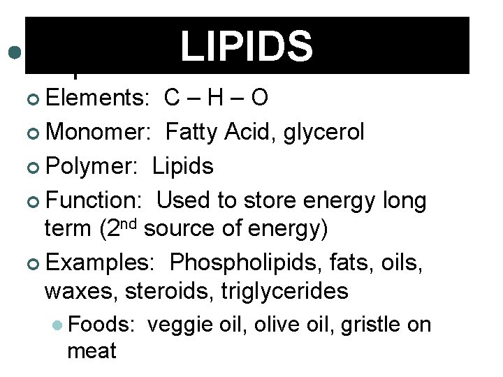 LIPIDS ¢ Elements: C–H–O ¢ Monomer: Fatty Acid, glycerol ¢ Polymer: Lipids ¢ Function: