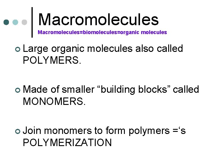 Macromolecules=biomolecules=organic molecules ¢ Large organic molecules also called POLYMERS. ¢ Made of smaller “building
