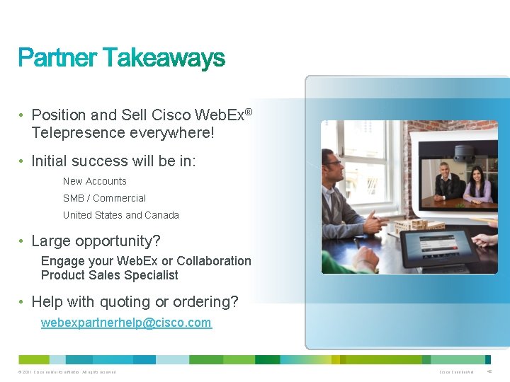  • Position and Sell Cisco Web. Ex® Telepresence everywhere! • Initial success will