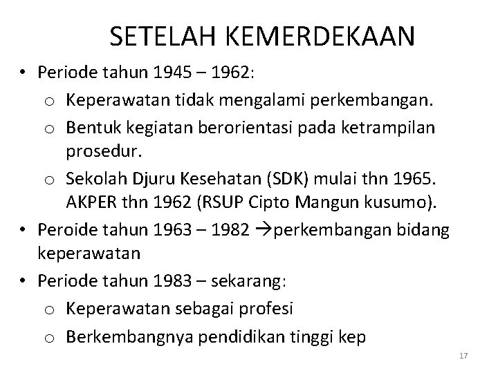 SETELAH KEMERDEKAAN • Periode tahun 1945 – 1962: o Keperawatan tidak mengalami perkembangan. o SETELAH KEMERDEKAAN • Periode tahun 1945 – 1962: o Keperawatan tidak mengalami perkembangan. o