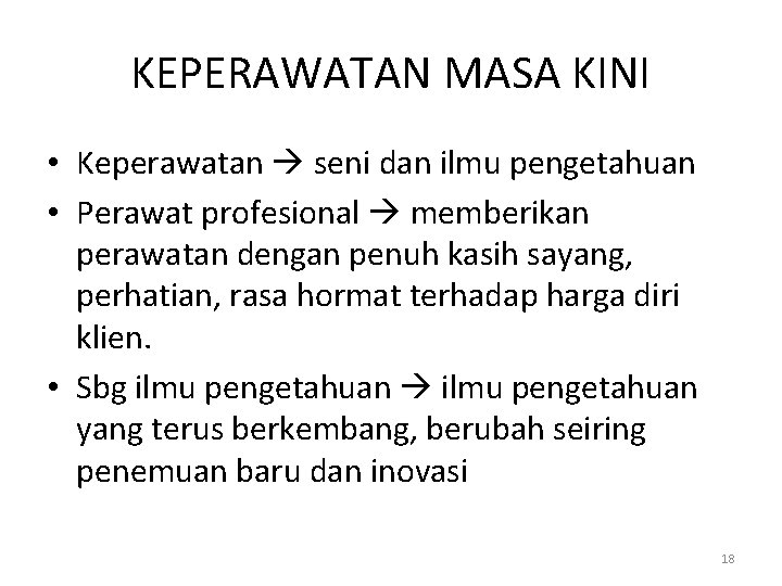 KEPERAWATAN MASA KINI • Keperawatan seni dan ilmu pengetahuan • Perawat profesional memberikan perawatan KEPERAWATAN MASA KINI • Keperawatan seni dan ilmu pengetahuan • Perawat profesional memberikan perawatan