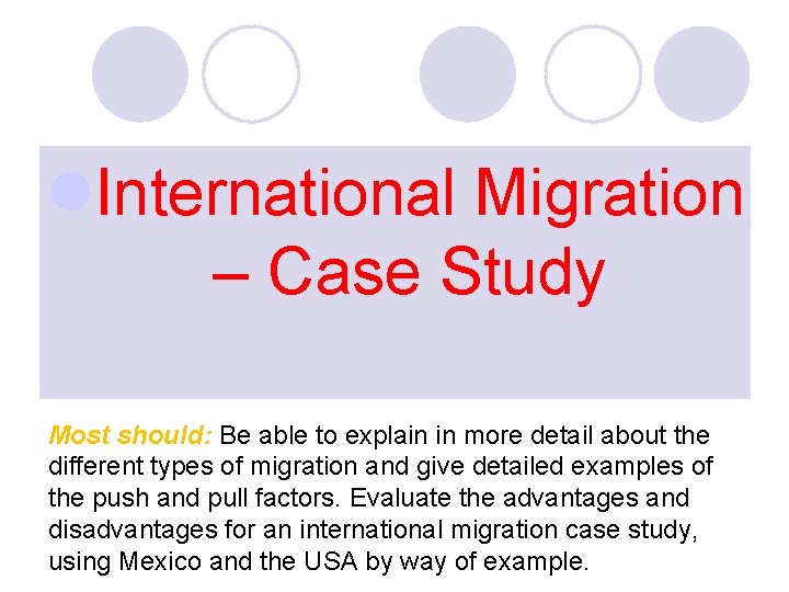 l. International Migration – Case Study Most should: Be able to explain in more