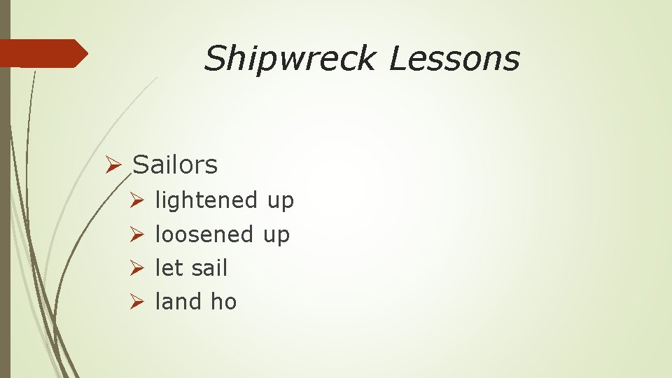 Shipwreck Lessons Ø Sailors Ø Ø lightened up loosened up let sail land ho