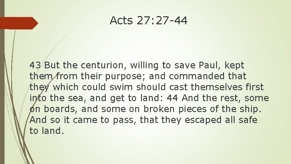 Acts 27: 27 -44 43 But the centurion, willing to save Paul, kept them