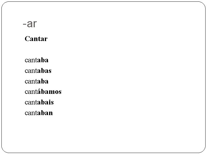 -ar Cantar cantabas cantaba cantábamos cantabais cantaban 