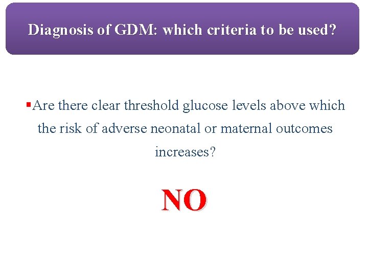 Diagnosis of GDM: which criteria to be used? §Are there clear threshold glucose levels