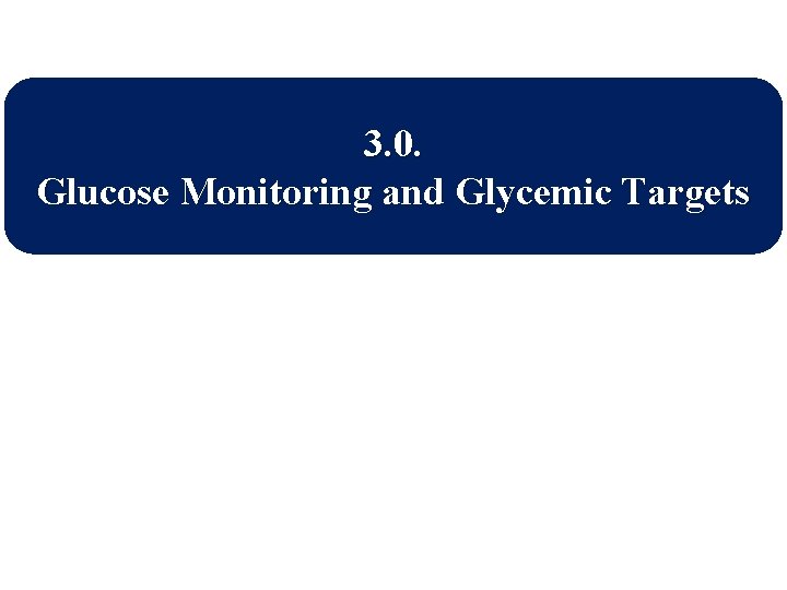 3. 0. Glucose Monitoring and Glycemic Targets 