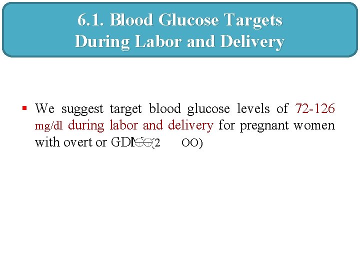 6. 1. Blood Glucose Targets During Labor and Delivery § We suggest target blood