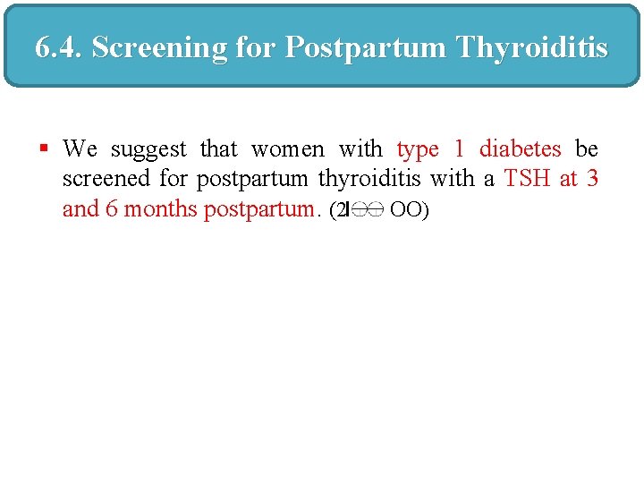 6. 4. Screening for Postpartum Thyroiditis § We suggest that women with type 1