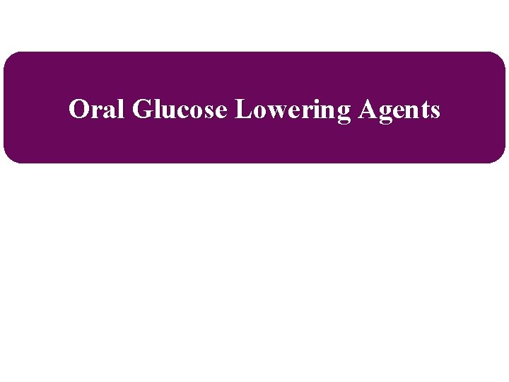 Oral Glucose Lowering Agents 