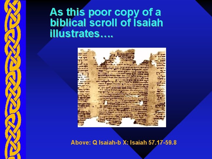 As this poor copy of a biblical scroll of Isaiah illustrates…. Above: Q Isaiah-b