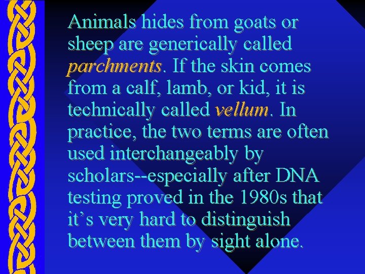 Animals hides from goats or sheep are generically called parchments. If the skin comes