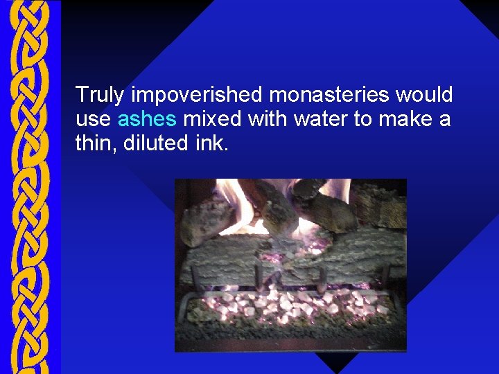 Truly impoverished monasteries would use ashes mixed with water to make a thin, diluted