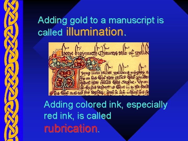 Adding gold to a manuscript is called illumination. Adding colored ink, especially red ink,