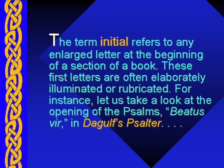 The term initial refers to any enlarged letter at the beginning of a section