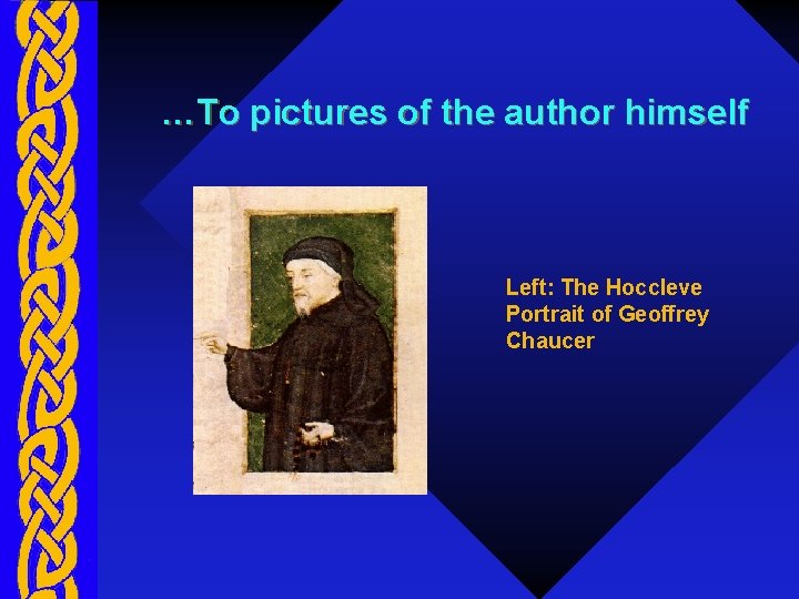 …To pictures of the author himself Left: The Hoccleve Portrait of Geoffrey Chaucer 