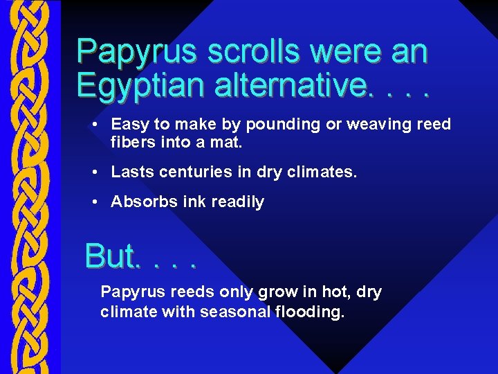 Papyrus scrolls were an Egyptian alternative. . • Easy to make by pounding or