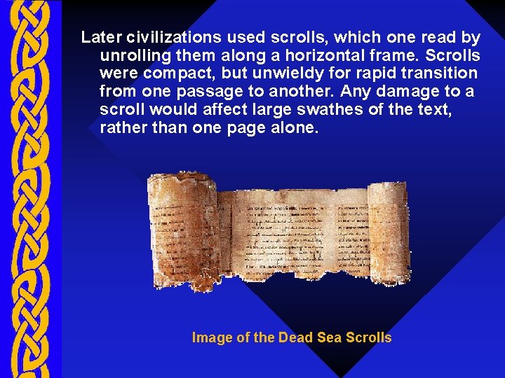 Later civilizations used scrolls, which one read by unrolling them along a horizontal frame.