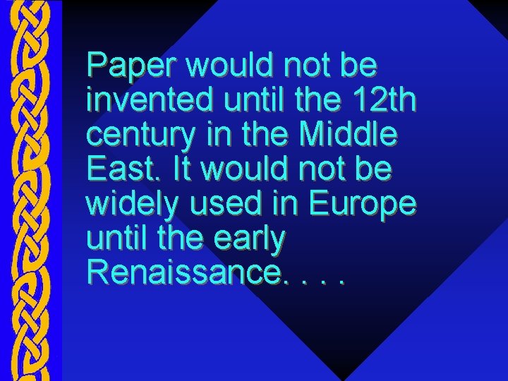 Paper would not be invented until the 12 th century in the Middle East.