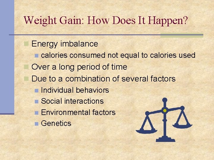 Weight Gain: How Does It Happen? n Energy imbalance n calories consumed not equal