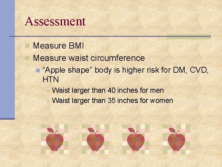 Assessment n Measure BMI n Measure waist circumference n “Apple shape” body is higher