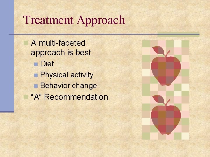 Treatment Approach n A multi-faceted approach is best Diet n Physical activity n Behavior