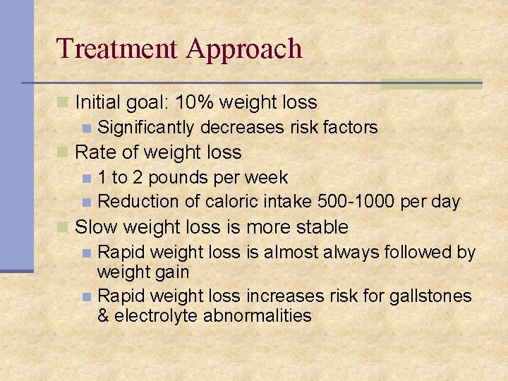 Treatment Approach n Initial goal: 10% weight loss n Significantly decreases risk factors n