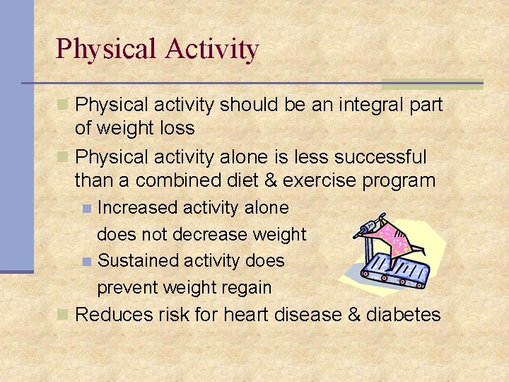 Physical Activity n Physical activity should be an integral part of weight loss n