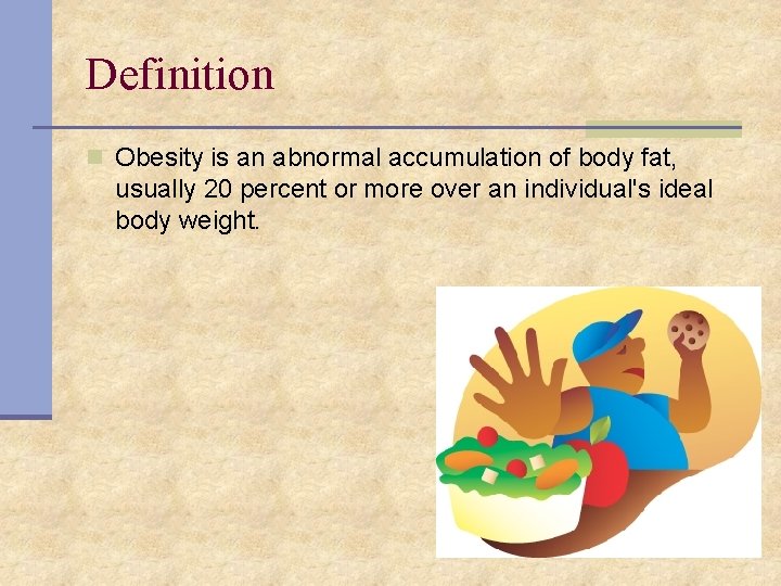 Definition n Obesity is an abnormal accumulation of body fat, usually 20 percent or