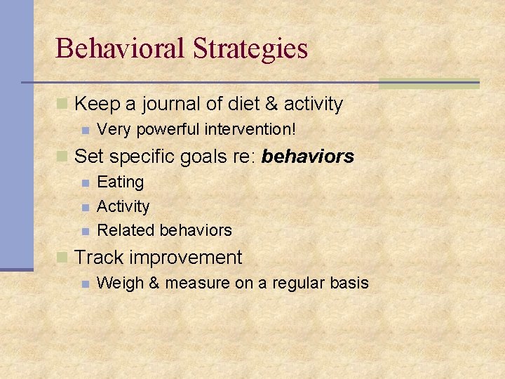 Behavioral Strategies n Keep a journal of diet & activity n Very powerful intervention!