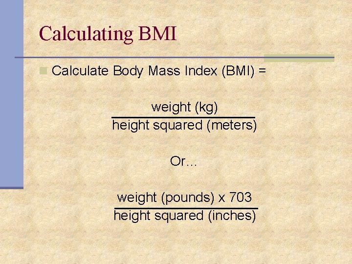 Calculating BMI n Calculate Body Mass Index (BMI) = weight (kg) height squared (meters)