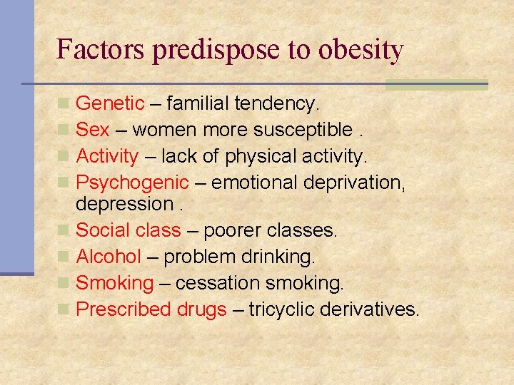 Factors predispose to obesity Genetic – familial tendency. Sex – women more susceptible. Activity