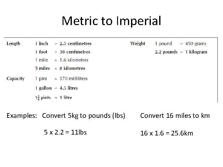 Metric to Imperial Examples: Convert 5 kg to pounds (lbs) 5 x 2. 2