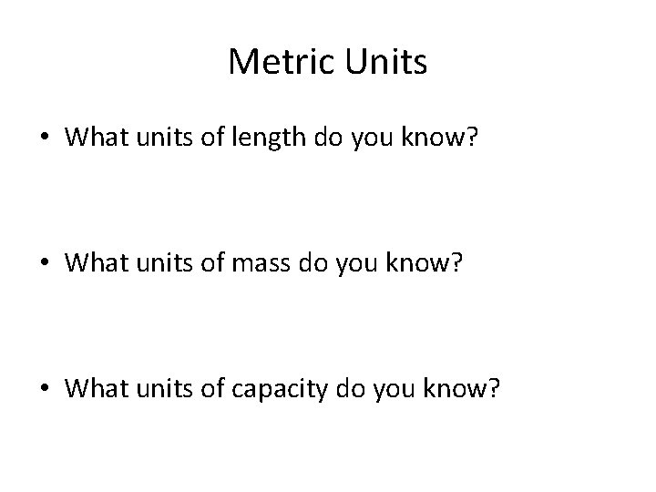 Metric Units • What units of length do you know? • What units of