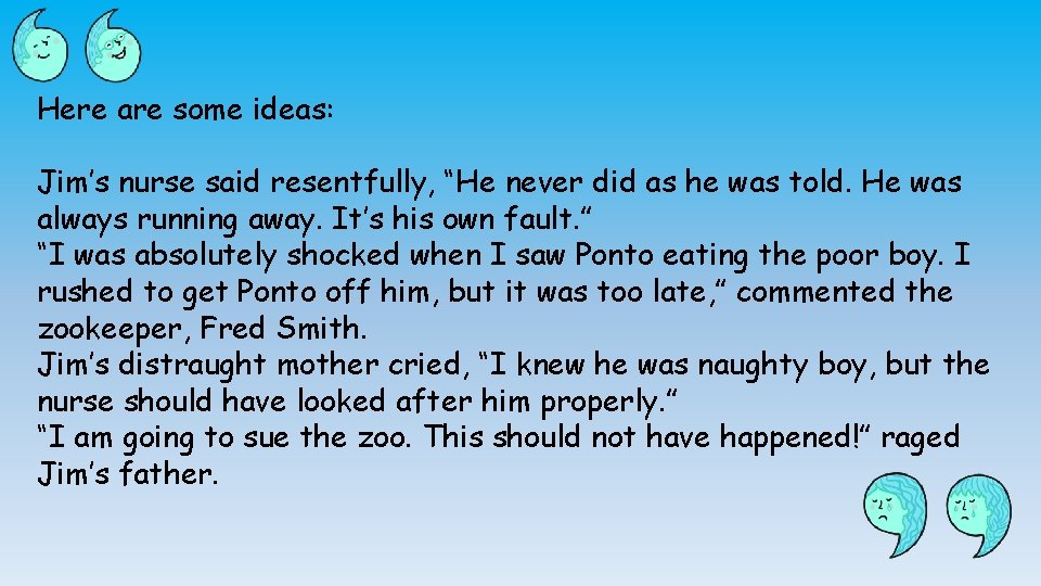 Here are some ideas: Jim’s nurse said resentfully, “He never did as he was