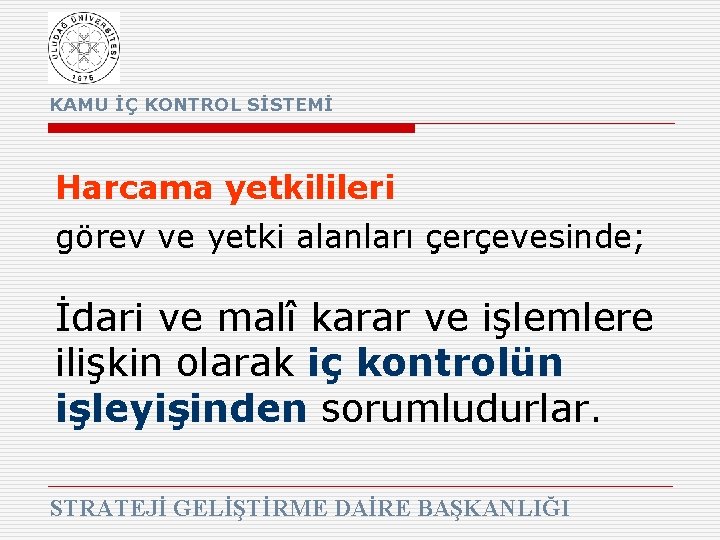 KAMU İÇ KONTROL SİSTEMİ Harcama yetkilileri görev ve yetki alanları çerçevesinde; İdari ve malî