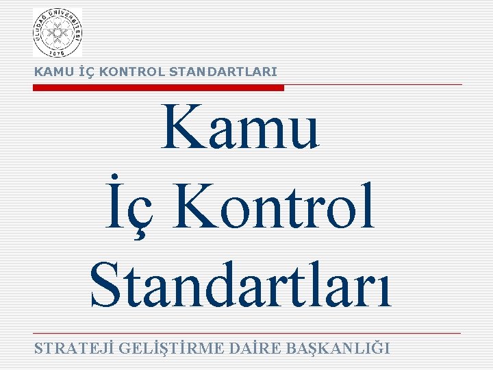 KAMU İÇ KONTROL STANDARTLARI Kamu İç Kontrol Standartları STRATEJİ GELİŞTİRME DAİRE BAŞKANLIĞI 