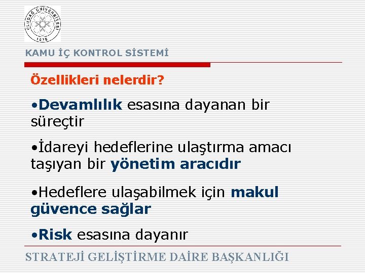 KAMU İÇ KONTROL SİSTEMİ Özellikleri nelerdir? • Devamlılık esasına dayanan bir süreçtir • İdareyi