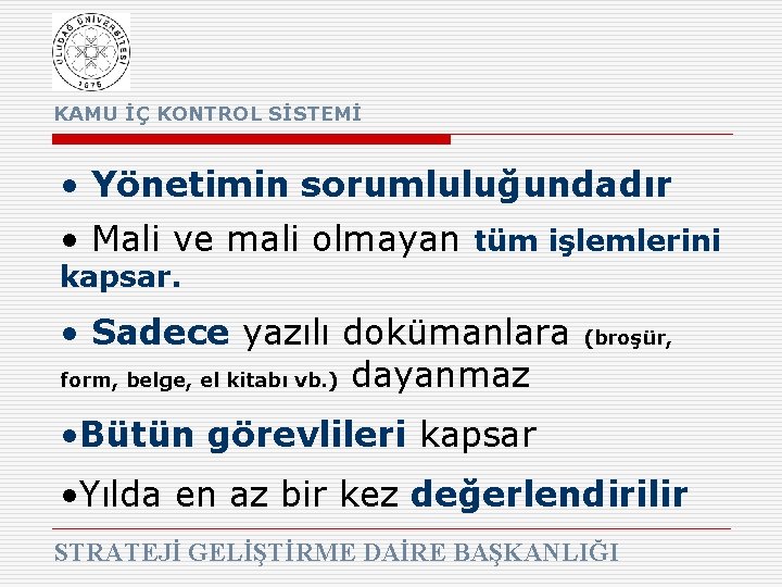 KAMU İÇ KONTROL SİSTEMİ • Yönetimin sorumluluğundadır • Mali ve mali olmayan tüm işlemlerini