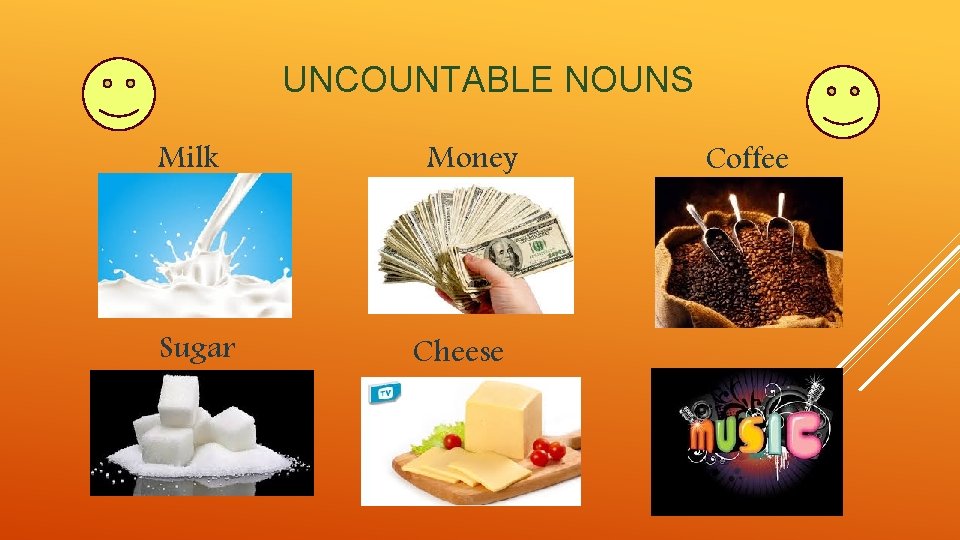 UNCOUNTABLE NOUNS Milk Sugar Money Cheese Coffee 