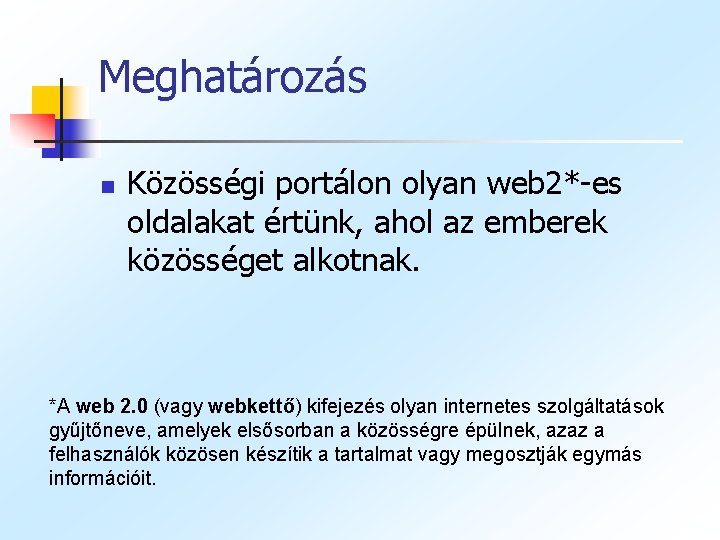 Meghatározás n Közösségi portálon olyan web 2*-es oldalakat értünk, ahol az emberek közösséget alkotnak.